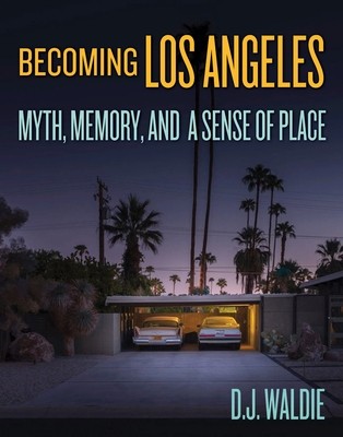 Becoming Los Angeles Myth, Memory, and D J Waldie Hardcover