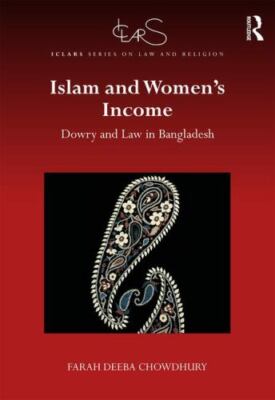 Islam and Women's Income : Dowry and Law in Bangladesh, Hardcover by Chowdhur...