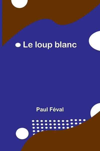 Paul FéVal | Le Loup Blanc | Taschenbuch | FranzöSisch (2023) | Alpha Editions-image