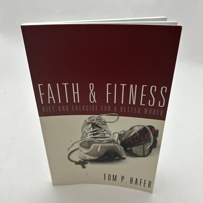 FAITH AND FITNESS: DIET AND EXERCISE FOR A BETTER WORLD By Tom P. Hafer