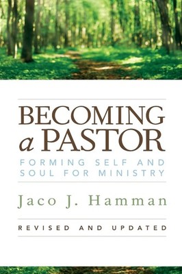 Becoming a Pastor:: Forming Self and Soul for Ministry (Revised, Updated)