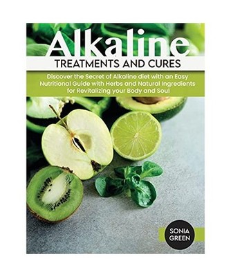 Alkaline Treatments and Cures: Discover the Secret of Alkaline diet with an Easy