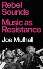 Rebel Sounds: Music as Resistance by Mulhall