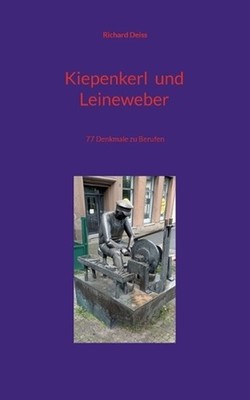 Kiepenkerl und Leineweber: 77 Denkmale zu Berufen by Richard Deiss (German) Pape