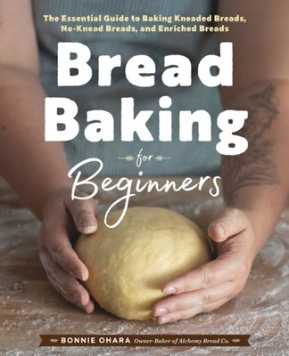 Bread Baking for Beginners: The Essential Guide to  by Bonnie Ohara PAPERBACK