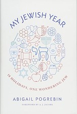 MY JEWISH YEAR: 18 HOLIDAYS, ONE WONDERING JEW By Abigail Pogrebin & A J Jacobs