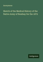 Anonymous | Sketch Of The Medical History Of The Native Army Of Bombay For...