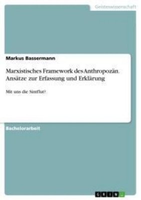 Marxistisches Framework des Anthropozän. Ansätze zur Erfassung und Erklärung Mar