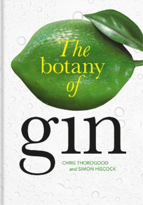 Botany of Gin, The, Thorogood, Chris & Hiscock, Simon & Hiscock, Simon, Used; Ve
