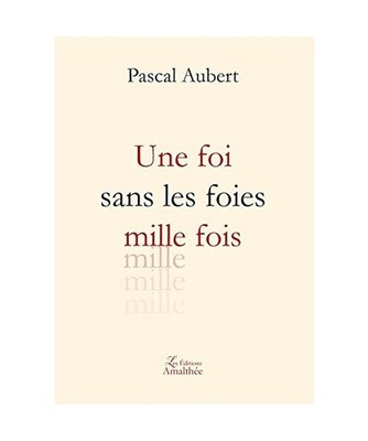 UNE FOI SANS LES FOIES MILLE FOIS, Aubert, Pascal