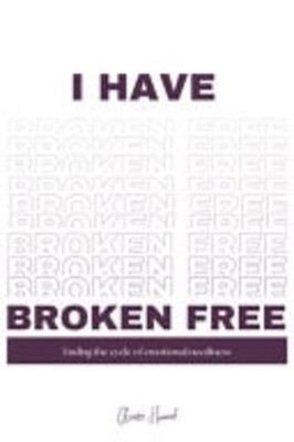 I Have Broken Free Ending the Cycle of Emotional Needin -  NEW AIMEE. HUARD