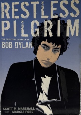 Restless Pilgrim: The Spiritual Journey of Bob Dylan by Scott M. Marshall -