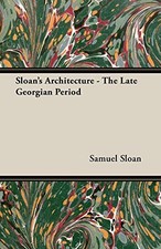 Sloan's Architecture - The Late Georgian Period By Sloan, Samuel