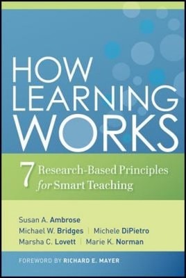How Learning Works : Seven Research-Based Principles for Smart Te