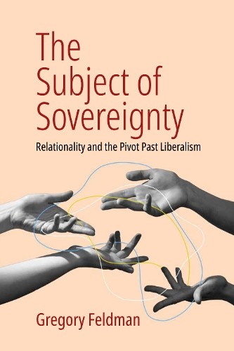 The Subject Of Sovereignty : Relationality And The Pivot Past Liberalism Gregory Feldman - Image 3