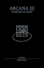 ARCANA III: Musicians On Music- John Zorn *Buzz Osbourne *Sean Lennon* 1st Print ARCANA III: Musicians On Music- John Zorn *Buzz Osbourne *Sean Lennon* 1st Print