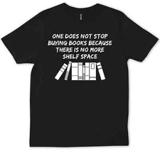 One Does Not Stop Buying Books Because There Is No More Shelf Space Gift T-shirt