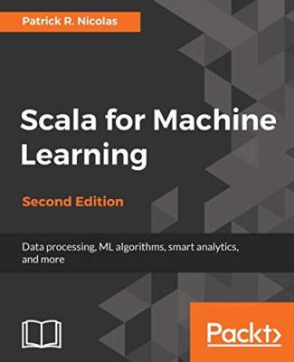 Scala for Machine Learning, Second Edition                                     