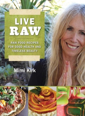 Live Raw: Raw Food Recipes for Good Health and Timeless Beauty - paperback K...