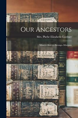 Gardner - Our Ancestors  Miners--Averys--Strongs--Morgans - New paperb - X555z