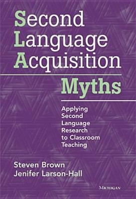 Second Language Acquisition Myths: Applying Second Language Research to by Brown