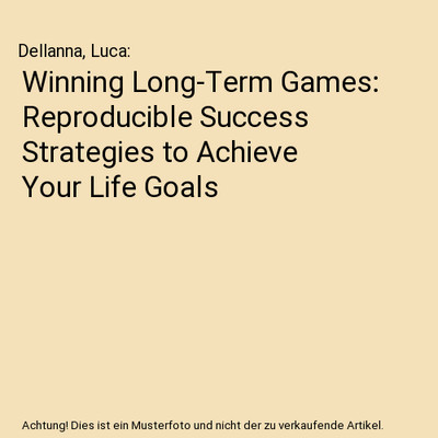 Winning Long-Term Games: Reproducible Success Strategies to Achieve Your Life Go