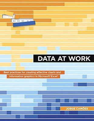 DATA AT WORK: BEST PRACTICES FOR CREATING EFFECTIVE CHARTS By Jorge Camoes *NEW*