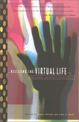 Resisting the Virtual Life : The Culture and Politics of Informat