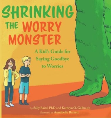 Shrinking the Worry Monster: A Kids Guide for Saying Goodbye to Worries by Baird