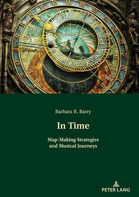 In Time: Map-Making Strategies and Musical Journeys by Barbara Barry Hardcover B