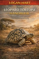 Leopard Tortoise Handbook: Care Habitat Feeding Breeding Health