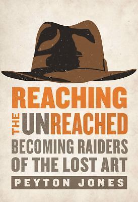 Reaching the Unreached: Becoming Raiders of the Lost Art - Jones, Peyton