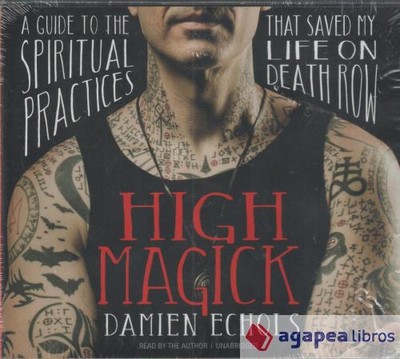 High Magick: A guide to the spiritual practices that saved my life on death row.