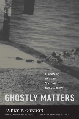 Ghostly Matters: Haunting and the Sociological Imagination - Gordon, Avery F...