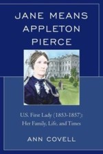 Jane Means Appleton Pierce: U S  First Lady (1853-1857): Her Family, Life A...