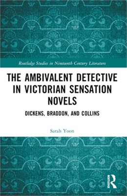 The Ambivalent Detective in Victorian Sensation Novels: Dickens, Braddon, and Co
