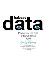 HABEAS DATA: PRIVACY VS. THE RISE OF SURVEILLANCE TECH By Cyrus Farivar **NEW**