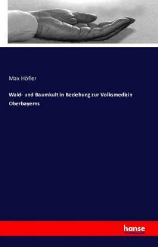 Wald- Und Baumkult In Beziehung Zur Volksmedizin Oberbayerns 3418
