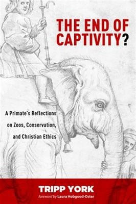 End of Captivity? : A Primate's Reflections on Zoos, Conservation, and Christ...