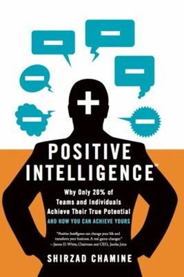Positive Intelligence : Positive Intelligence: Why Only 20% of Te