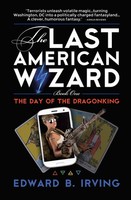The Day Of The Dragonking Book 1 Of The Last American Wizard Edward B Irving