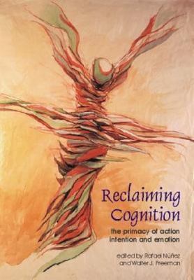 Reclaiming Cognition: The Primacy of Action, Intention and Emotion (Journal of 
