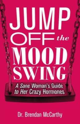 Jump Off the Mood Swing: A Sane Womans Guide to Her Crazy Hormones - GOOD