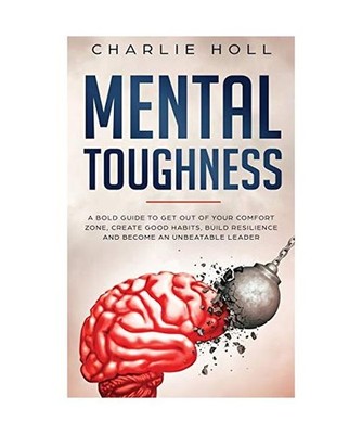 Mental Toughness: A Bold Guide to Get Out of Your Comfort Zone, Create Good Habi