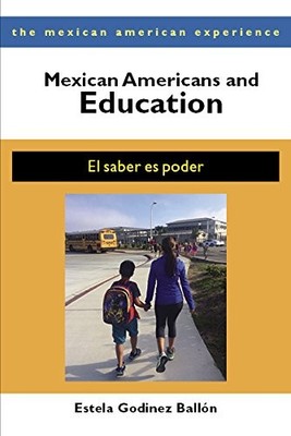 MEXICAN AMERICANS AND EDUCATION: EL SABER ES PODER (THE By Estela Godinez Ballon