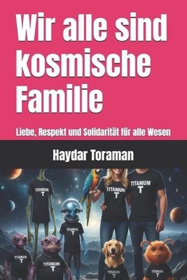 Wir alle sind kosmische Familie: Liebe, Respekt und Solidarit?t f?r alle Wesen b