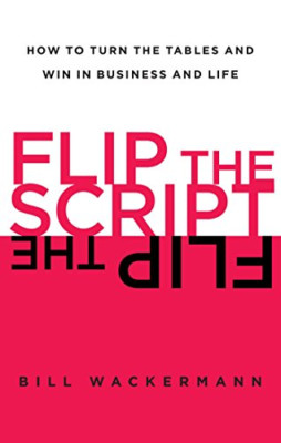 Flip the Script: How To Turn The Tables And Win In Busi - Paperback NEW Bill Wac