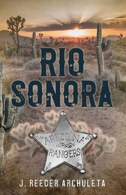 Rio Sonora: A Story of the Arizona Rangers by J. Reeder Archuleta (English) Pape