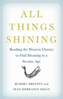 All Things Shining: Reading the Western Classics to Find Meaning in a Sec - GOOD