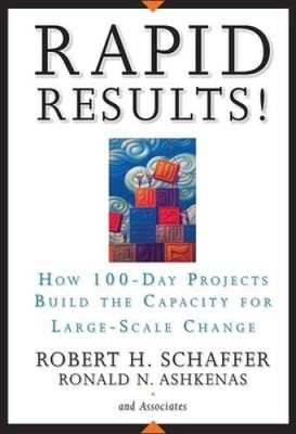 Rapid Results!: How 100-Day Projects Build the Capacity for Large-Scale - GOOD